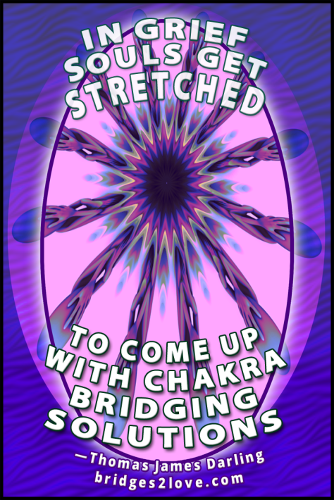 In grief souls get stretched to come up with chakra bridging solutions found at bridges2love.com